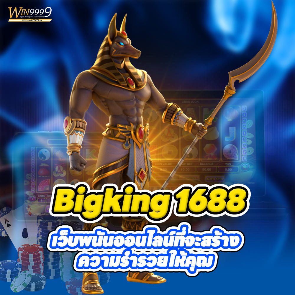 Bigking 1688 เว็บพนันออนไลน์ที่จะสร้างความร่ำรวยให้คุฌ